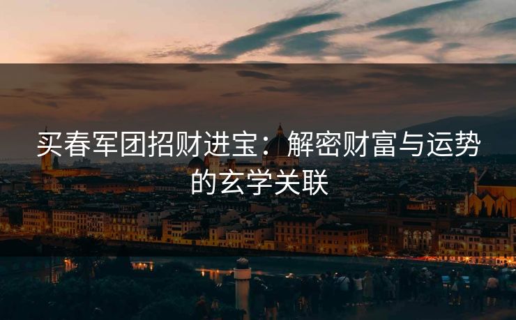 买春军团招财进宝：解密财富与运势的玄学关联